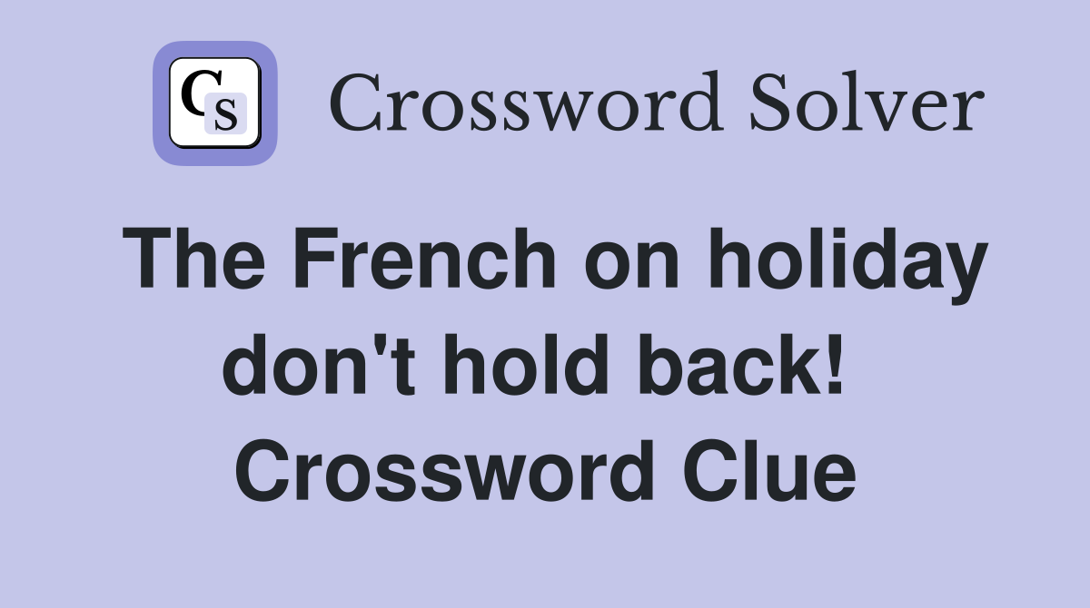 The French on holiday don't hold back!  Crossword Clue