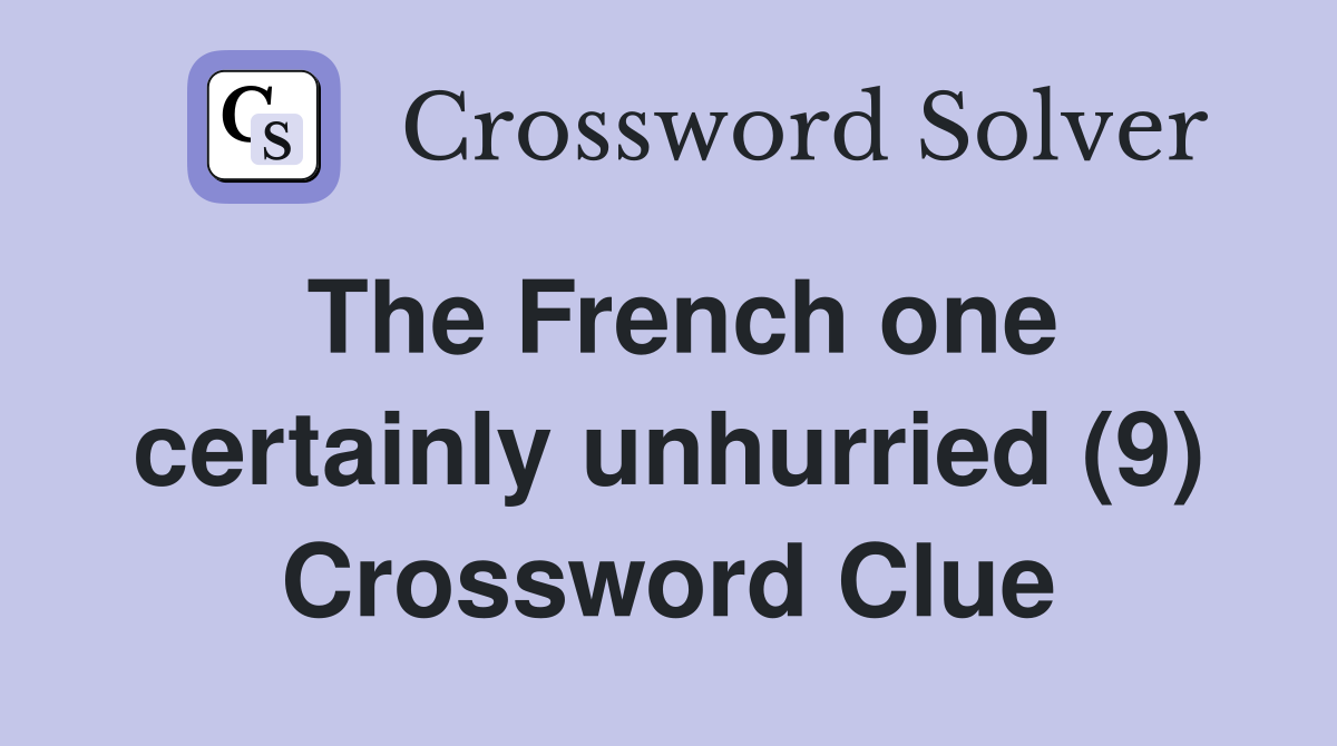 The French one certainly unhurried (9) Crossword Clue