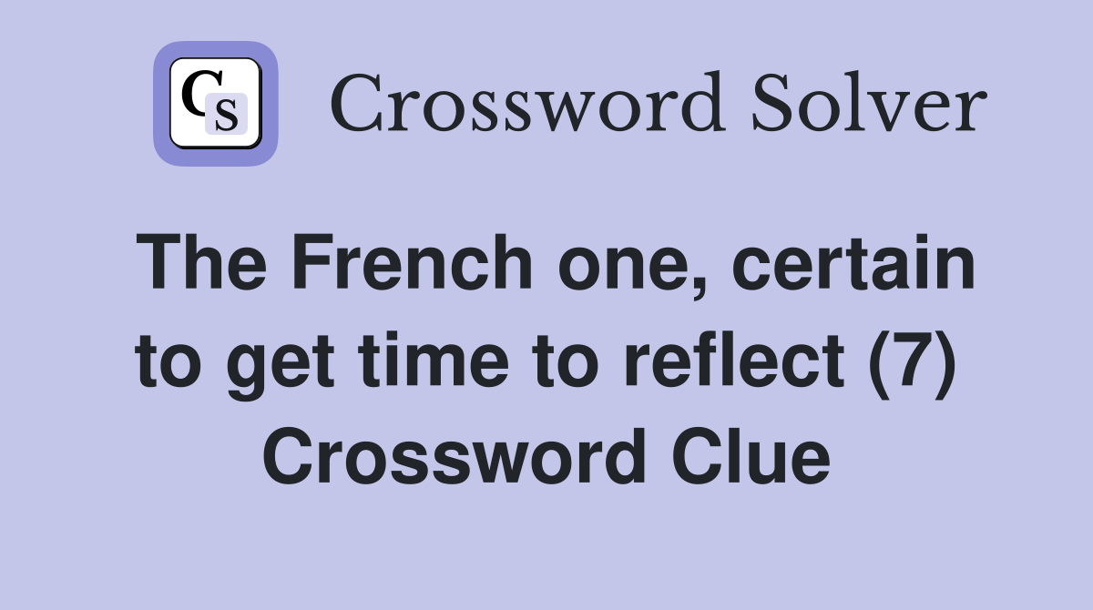 The French one, certain to get time to reflect (7) Crossword Clue