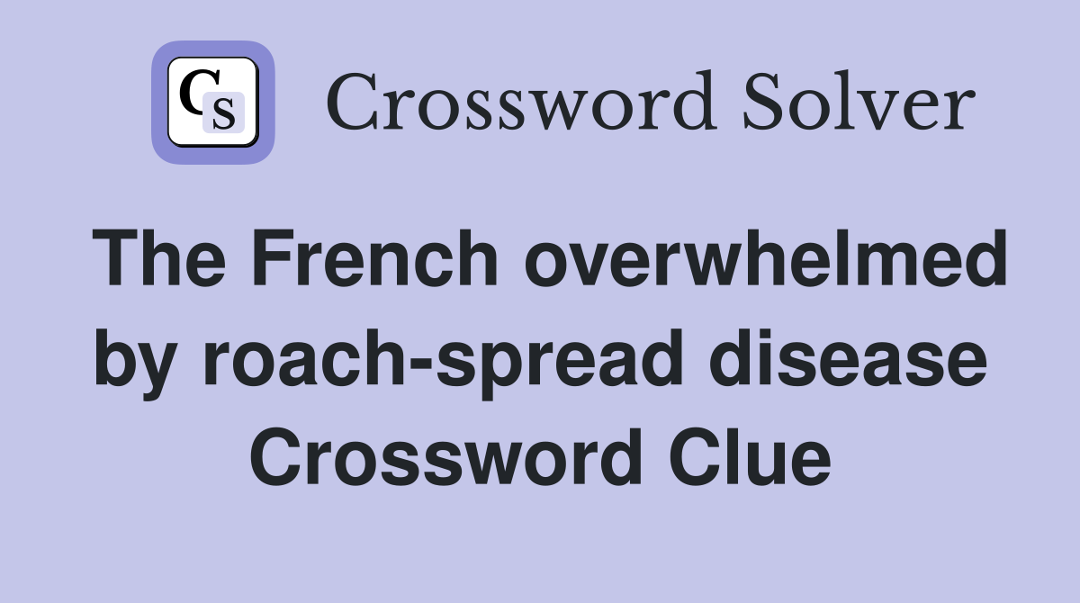 The French overwhelmed by roach-spread disease Crossword Clue
