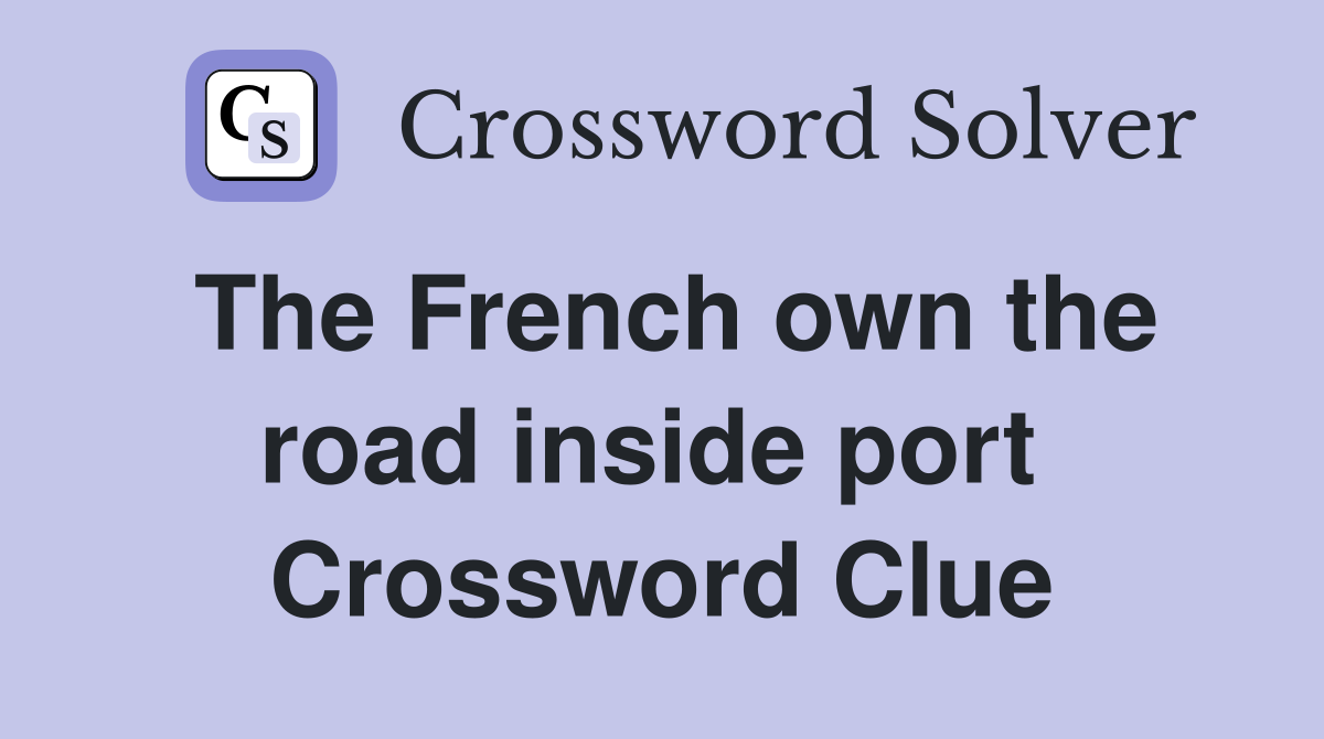 The French own the road inside port  Crossword Clue