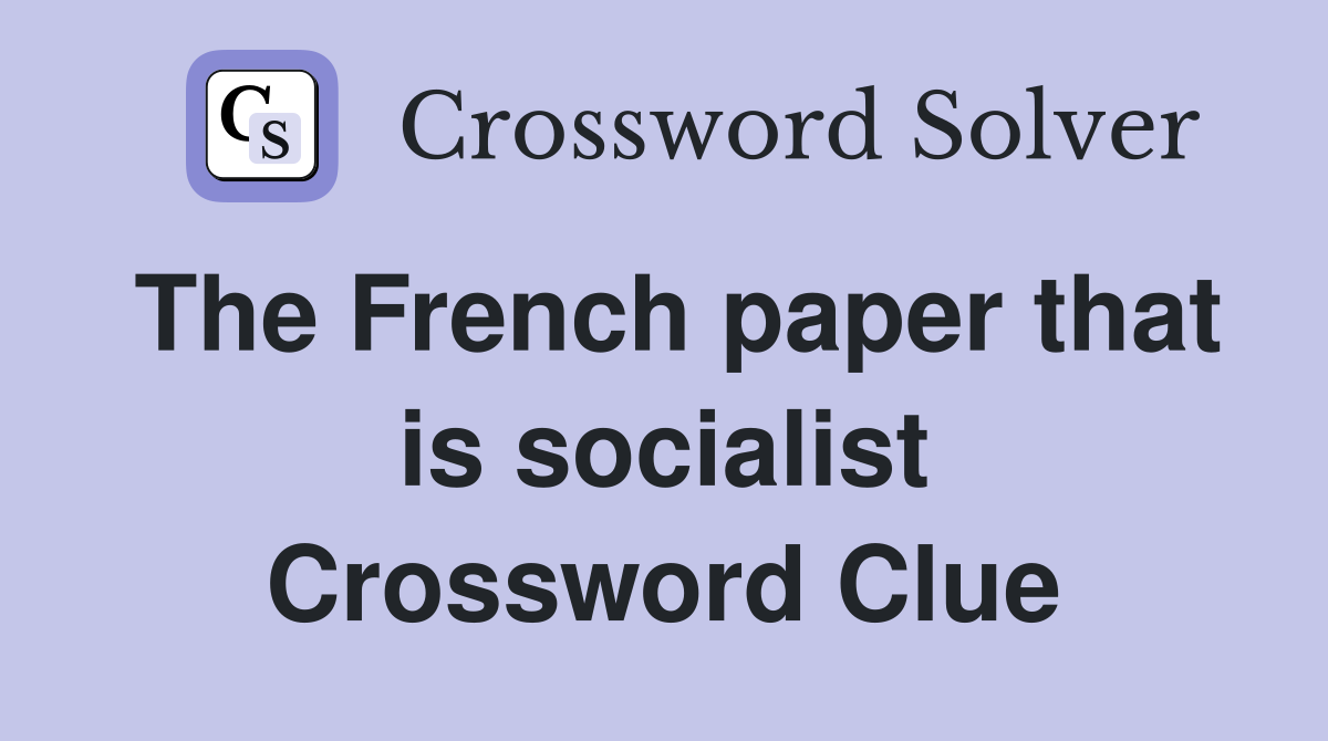 The French paper that is socialist Crossword Clue