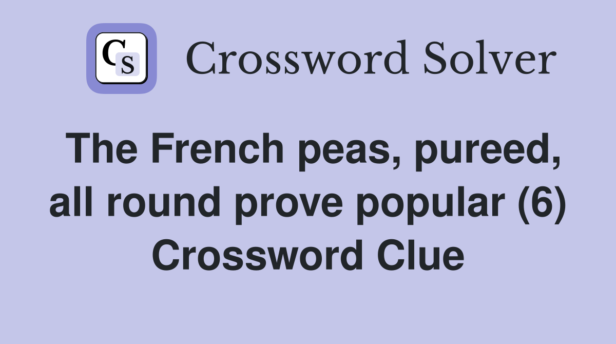 The French peas, pureed, all round prove popular (6) Crossword Clue