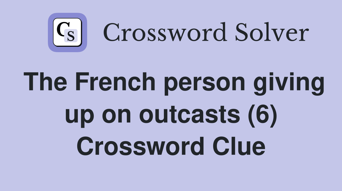 The French person giving up on outcasts (6) Crossword Clue