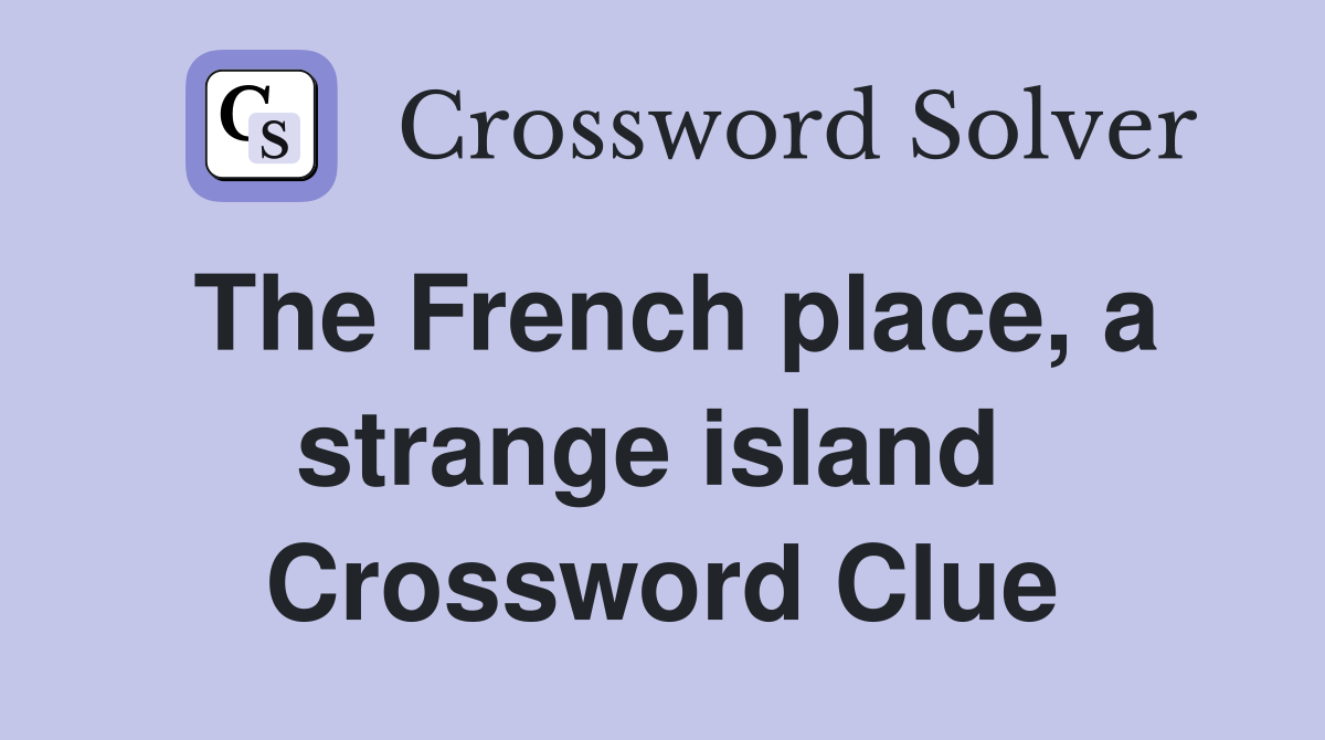 The French place, a strange island  Crossword Clue