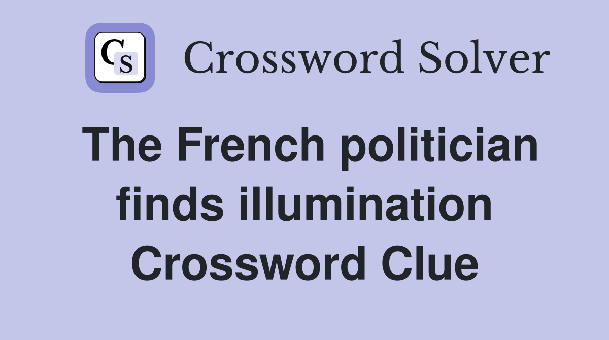 The French politician finds illumination Crossword Clue