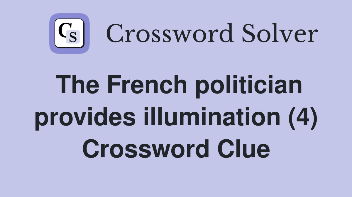 The French politician provides illumination (4) Crossword Clue