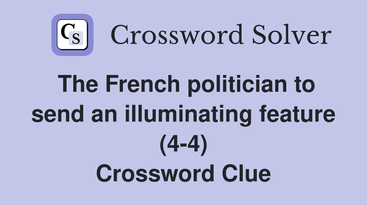 The French politician to send an illuminating feature (4-4) Crossword Clue