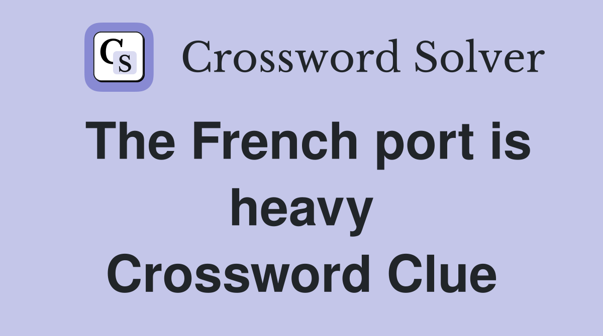 The French port is heavy Crossword Clue