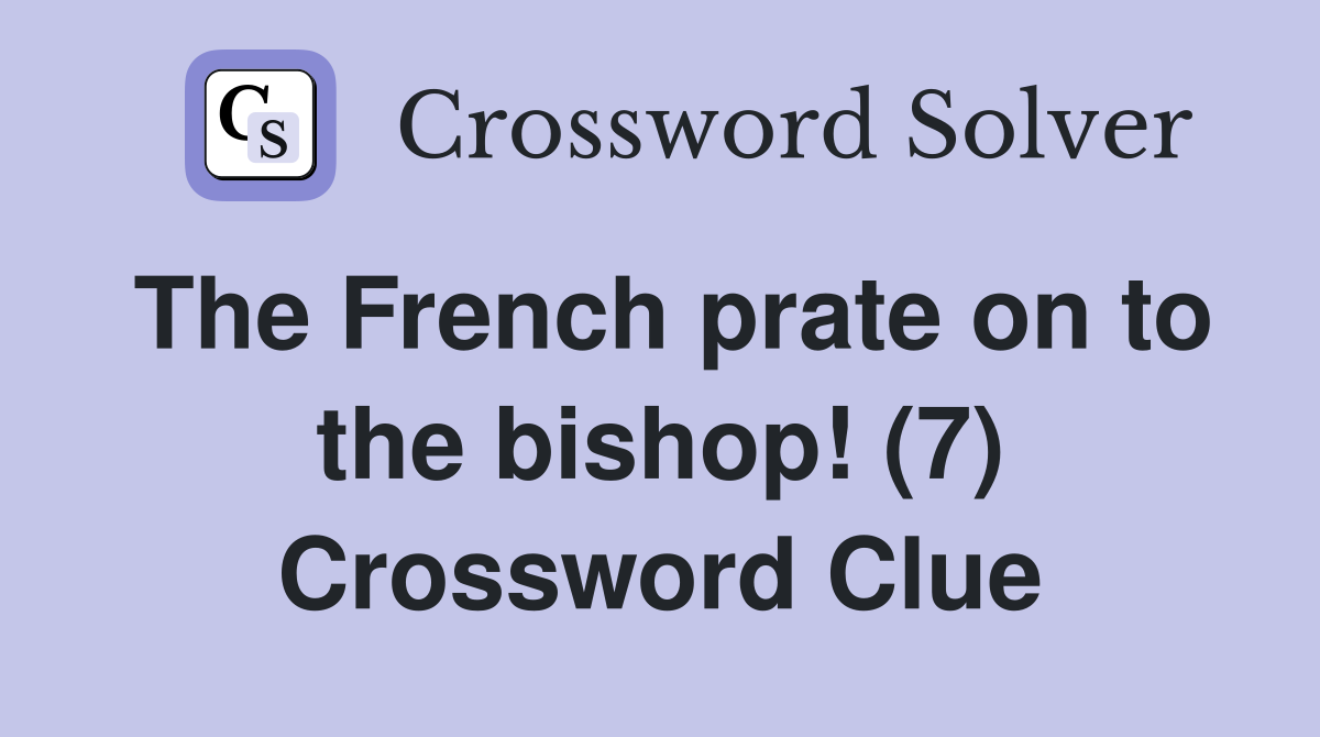 The French prate on to the bishop! (7) Crossword Clue