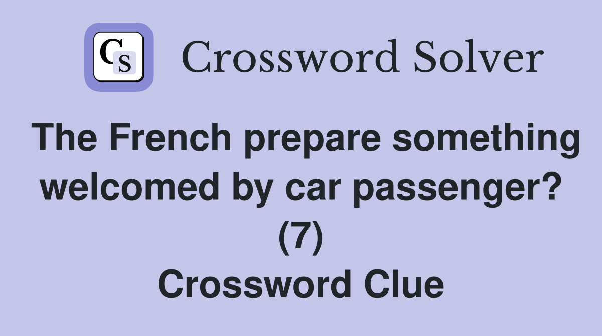 The French prepare something welcomed by car passenger? (7) Crossword Clue
