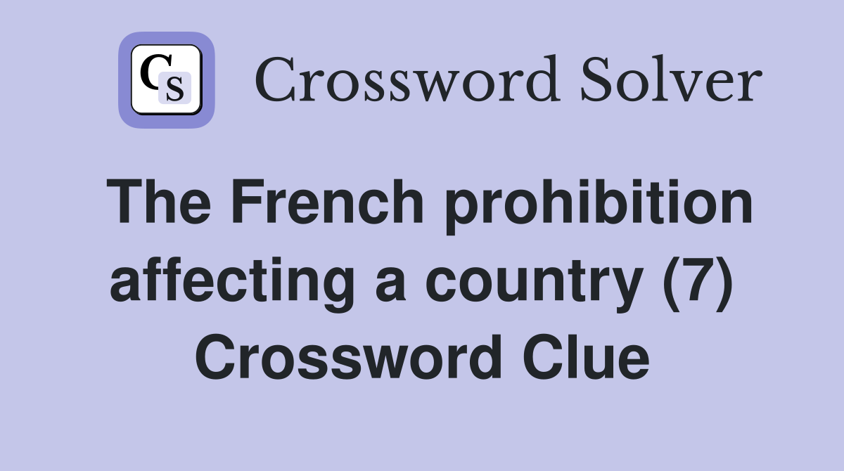 The French prohibition affecting a country (7) Crossword Clue