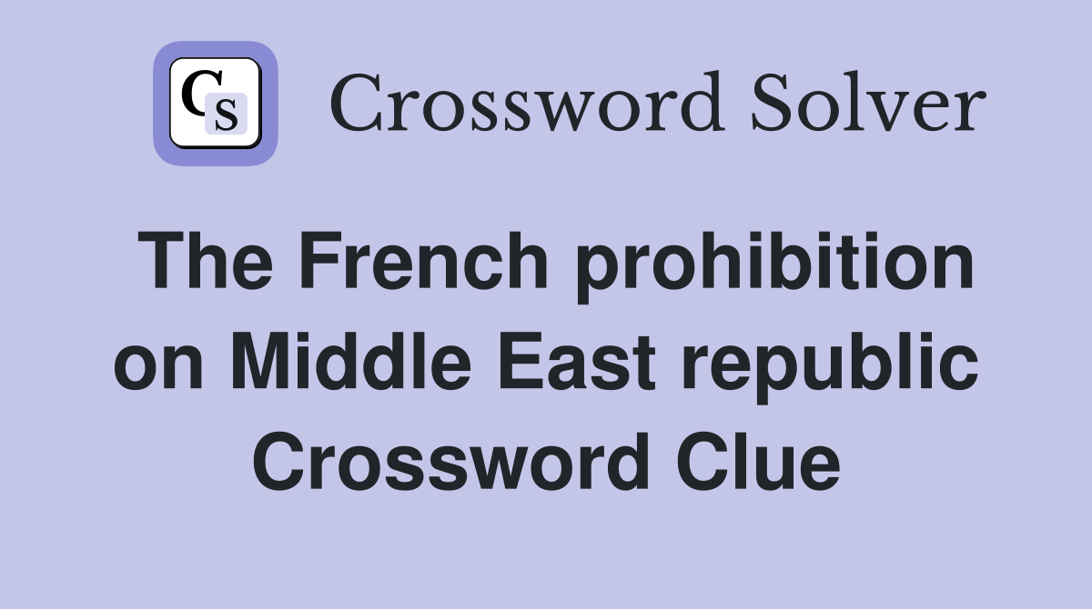 The French prohibition on Middle East republic Crossword Clue