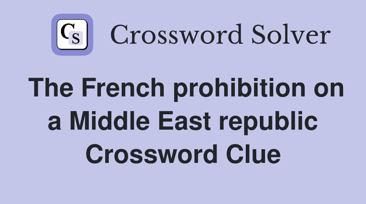 The French prohibition on a Middle East republic Crossword Clue