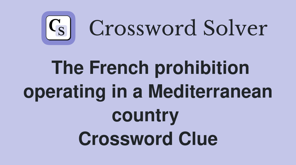 The French prohibition operating in a Mediterranean country  Crossword Clue