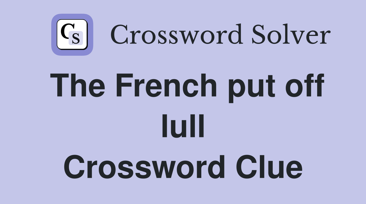 The French put off lull Crossword Clue