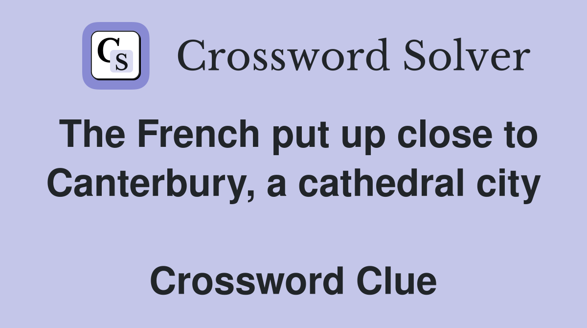 The French put up close to Canterbury, a cathedral city  Crossword Clue