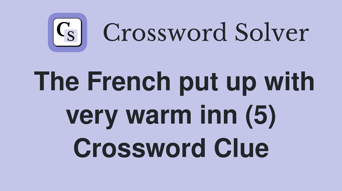 The French put up with very warm inn (5) Crossword Clue