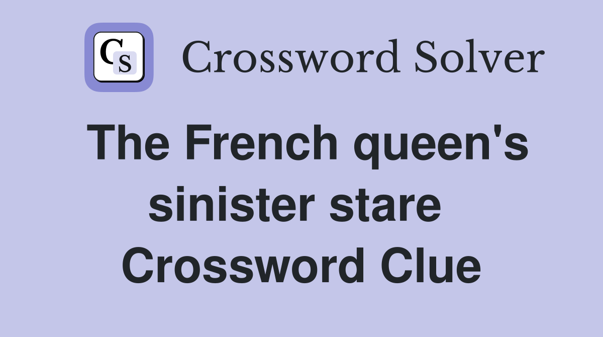 The French queen's sinister stare  Crossword Clue
