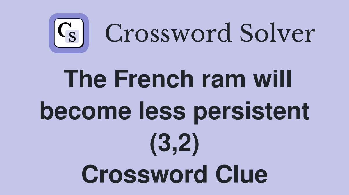The French ram will become less persistent (3,2) Crossword Clue