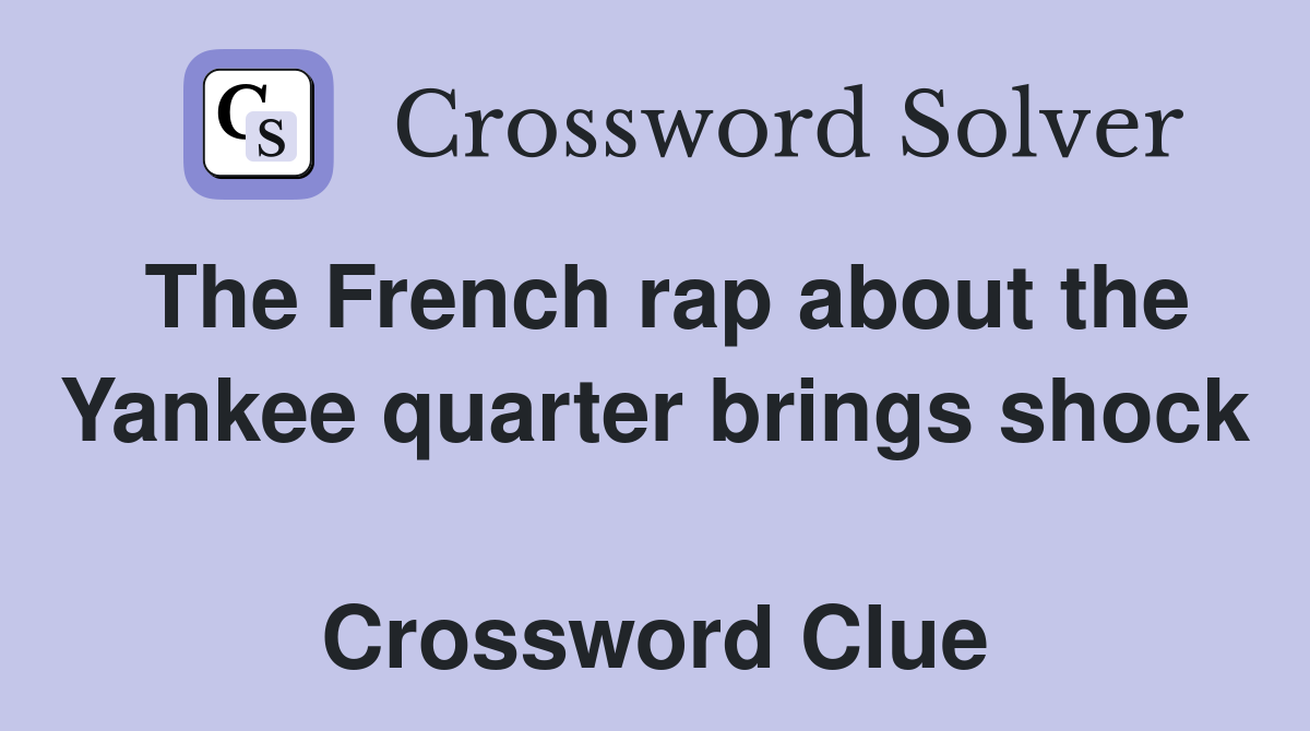 The French rap about the Yankee quarter brings shock  Crossword Clue
