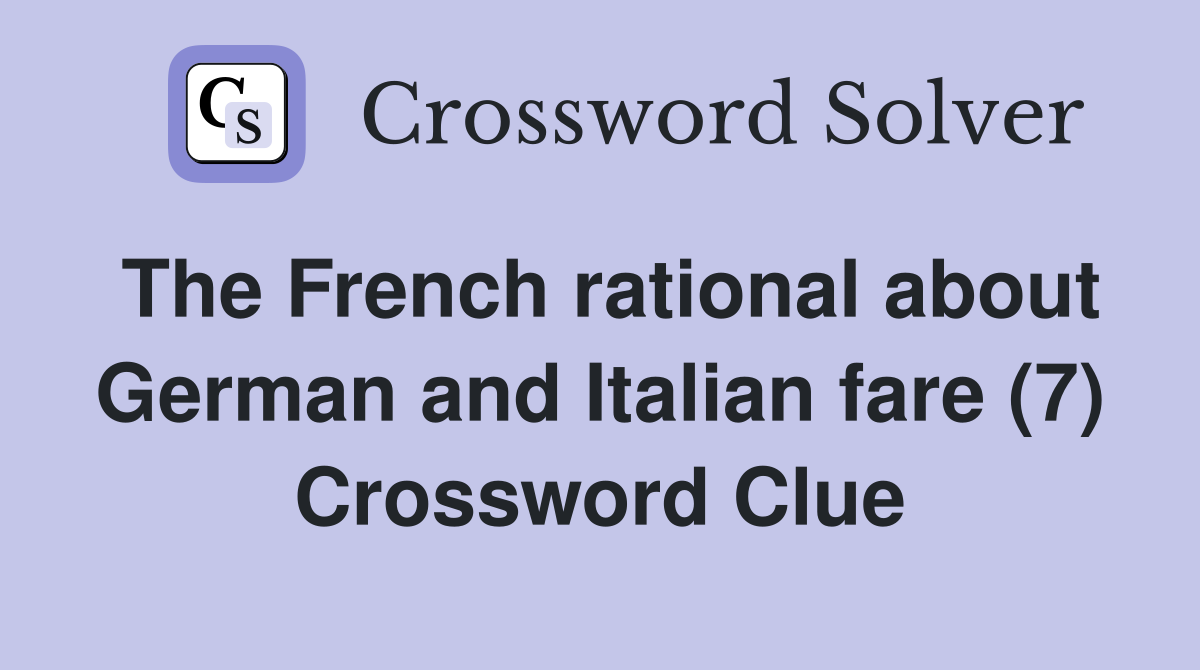 The French rational about German and Italian fare (7) Crossword Clue
