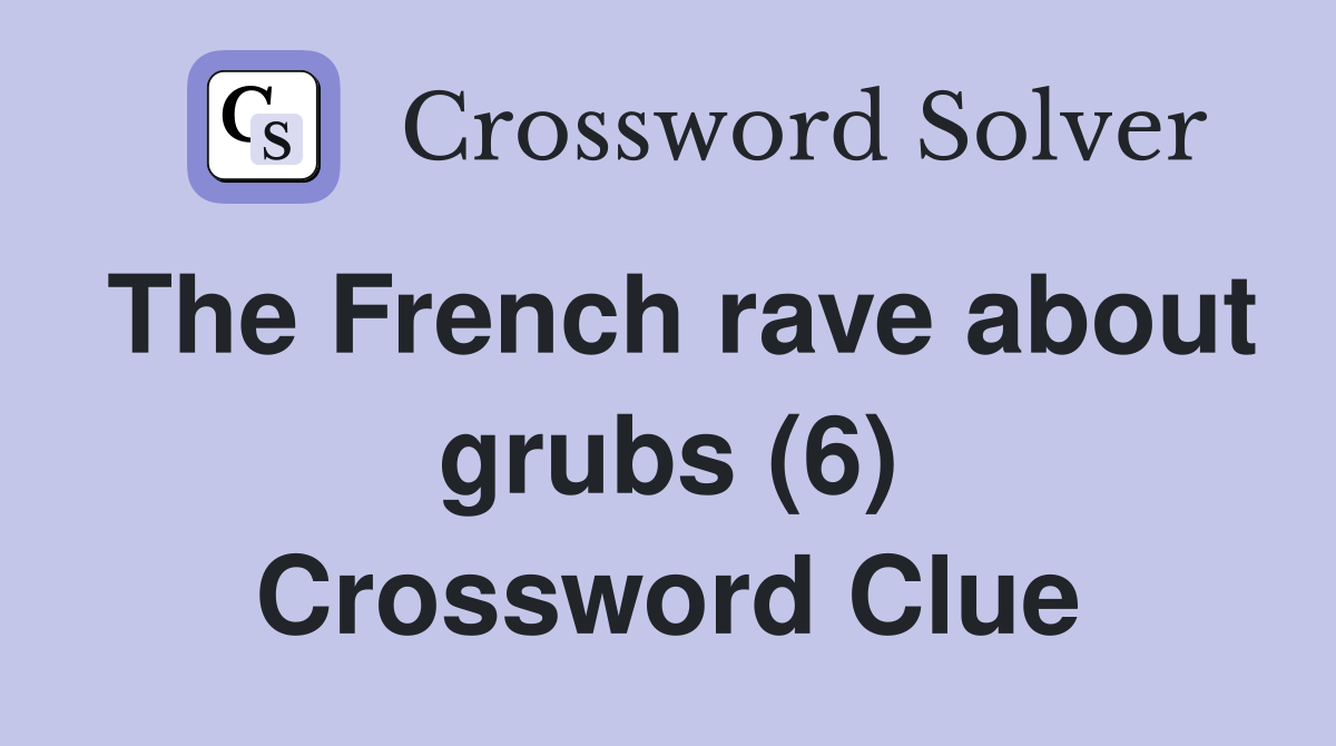 The French rave about grubs (6) Crossword Clue