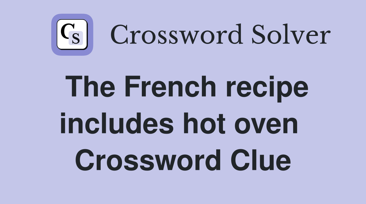 The French recipe includes hot oven  Crossword Clue
