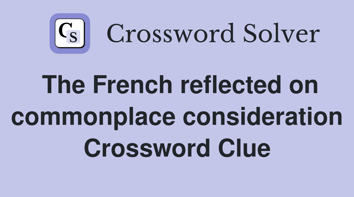 The French reflected on commonplace consideration Crossword Clue