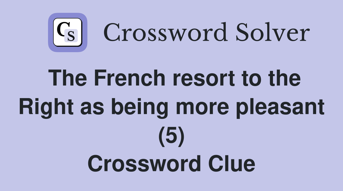 The French resort to the Right as being more pleasant (5) Crossword Clue