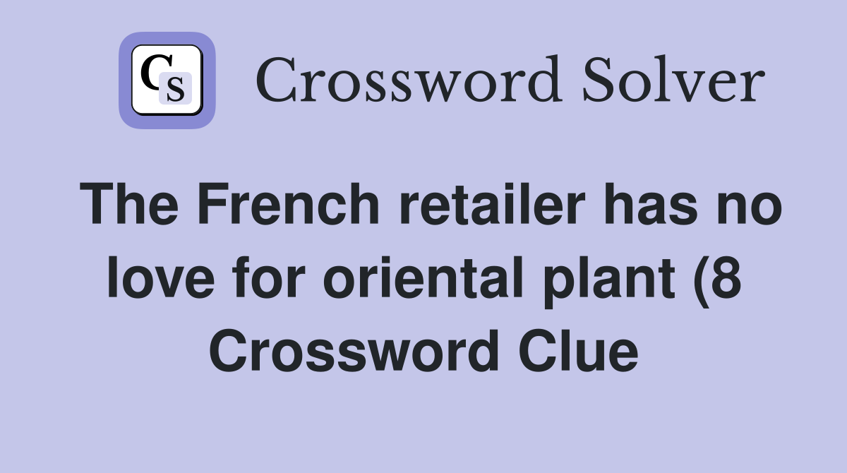 The French retailer has no love for oriental plant (8) Crossword Clue The French retailer has no love for oriental plant (8) Crossword Clue
