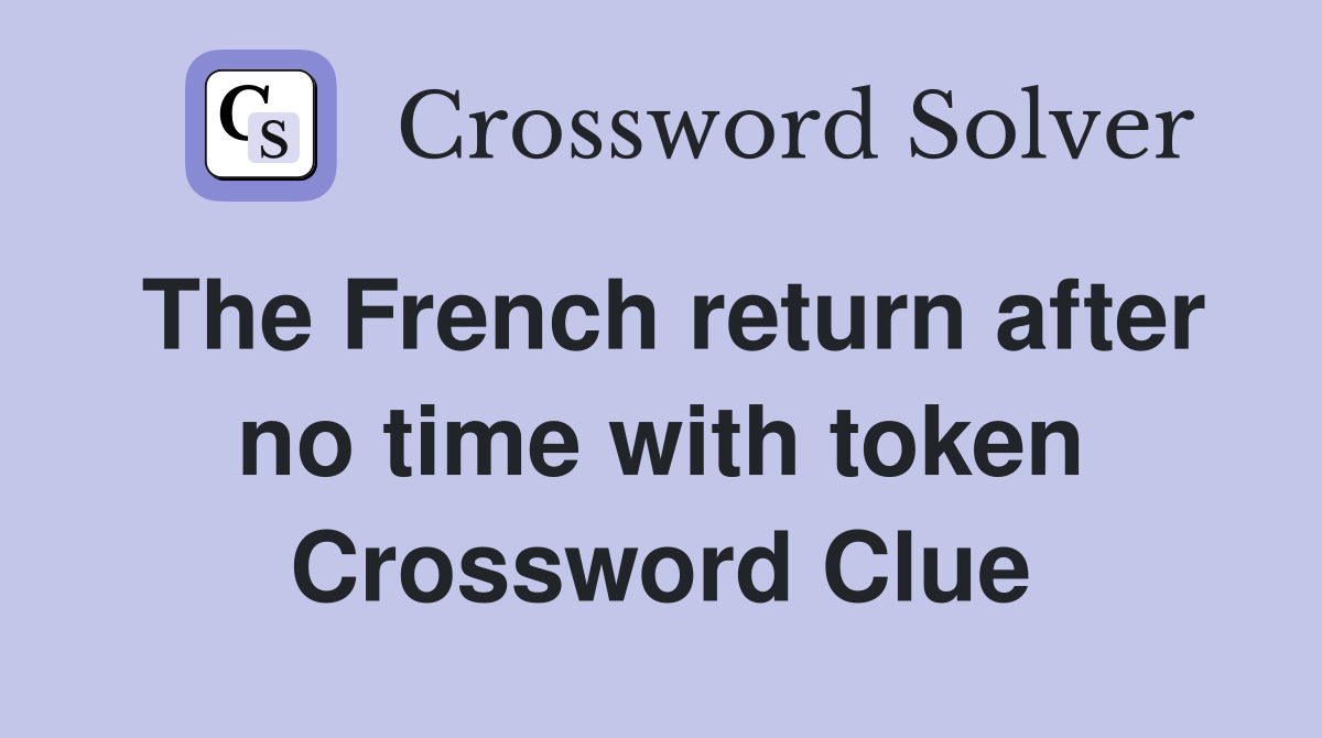 The French return after no time with token Crossword Clue