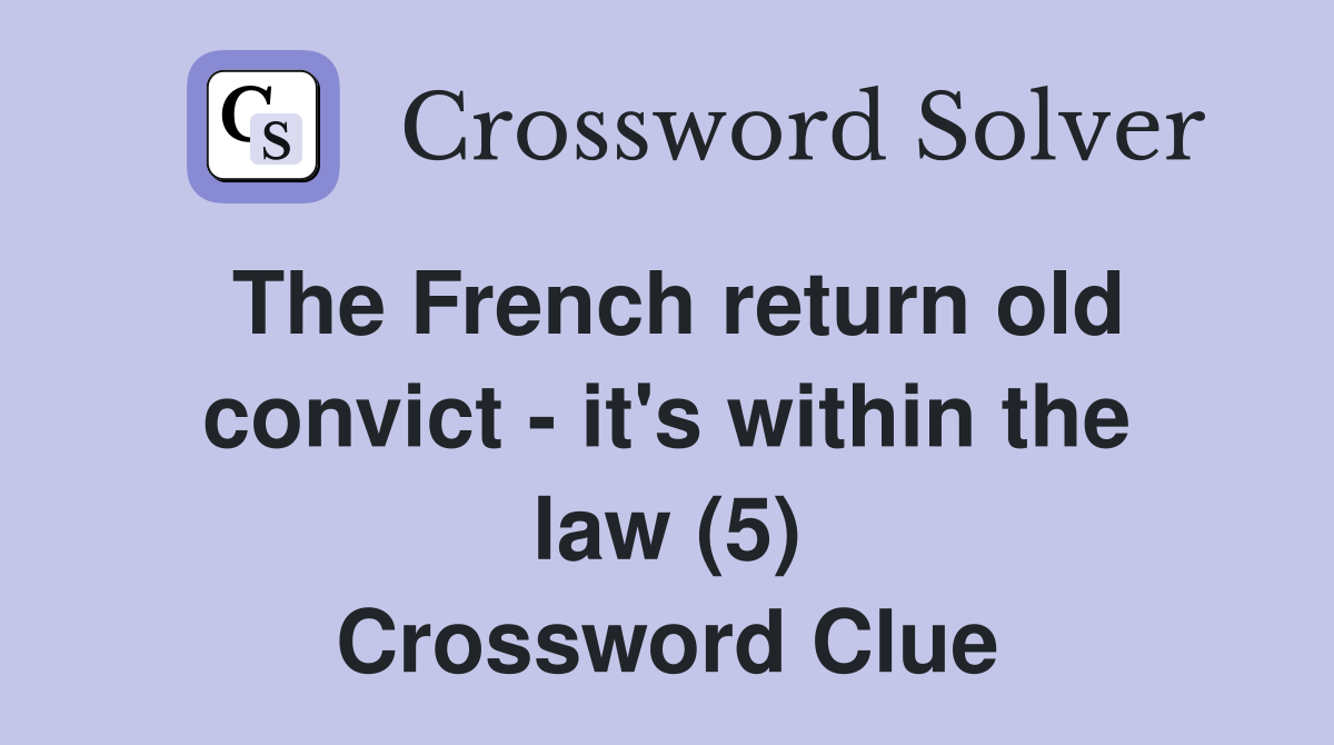 The French return old convict - it's within the law (5) Crossword Clue