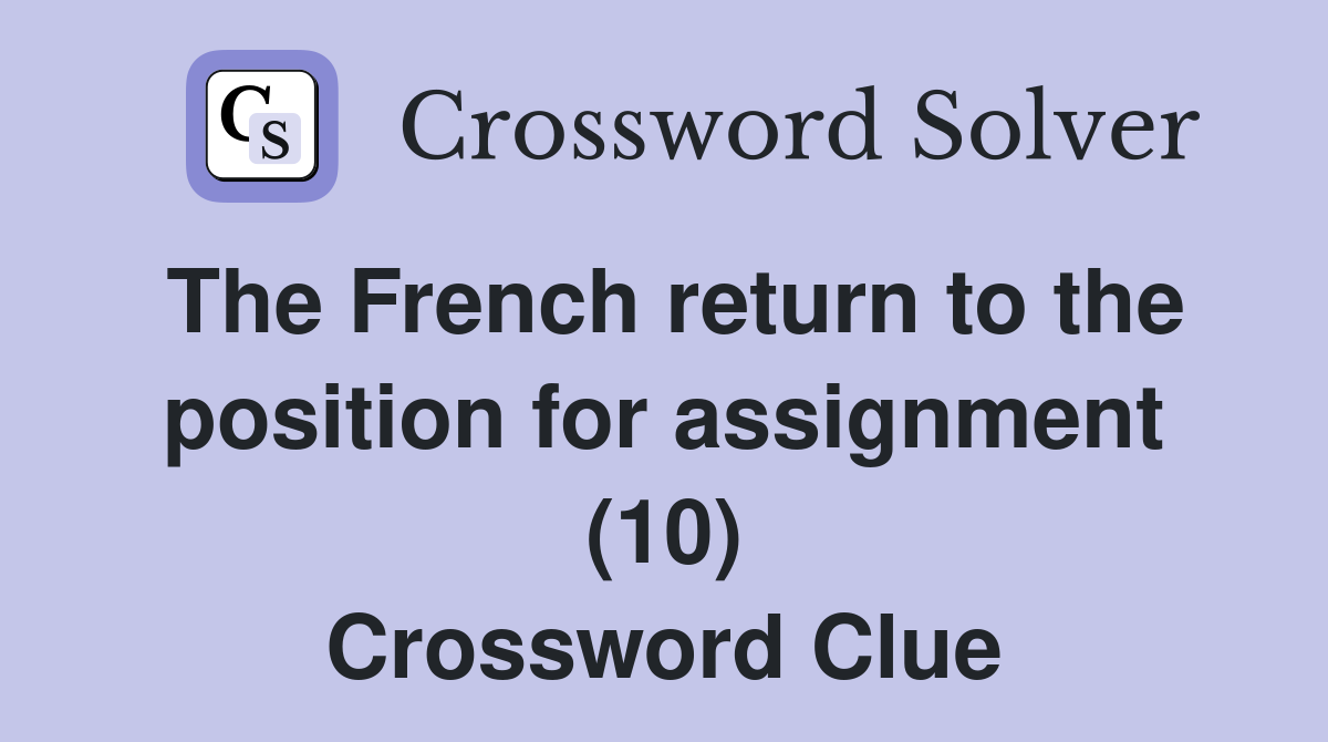 The French return to the position for assignment (10) Crossword Clue