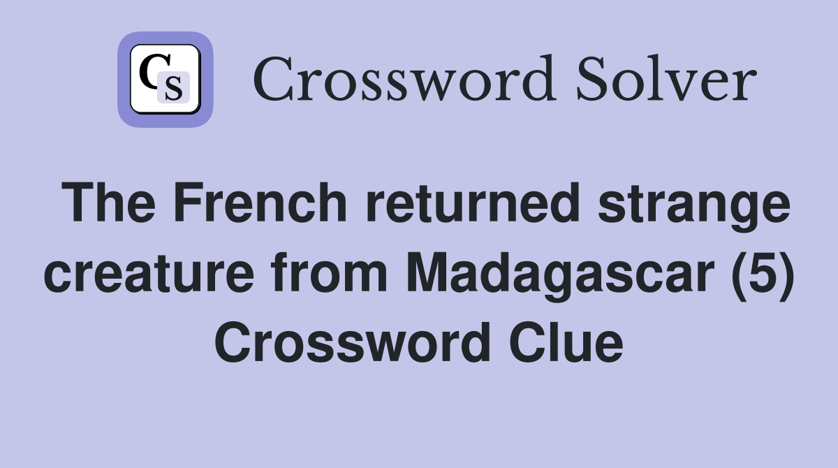 The French returned strange creature from Madagascar (5) Crossword Clue