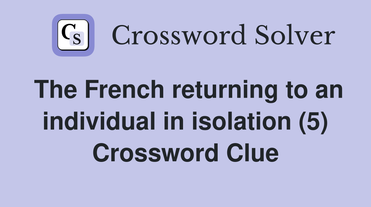 The French returning to an individual in isolation (5) Crossword Clue