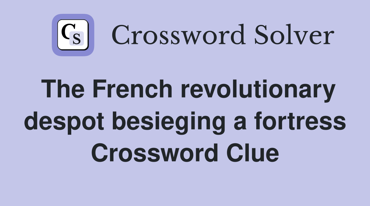 The French revolutionary despot besieging a fortress Crossword Clue
