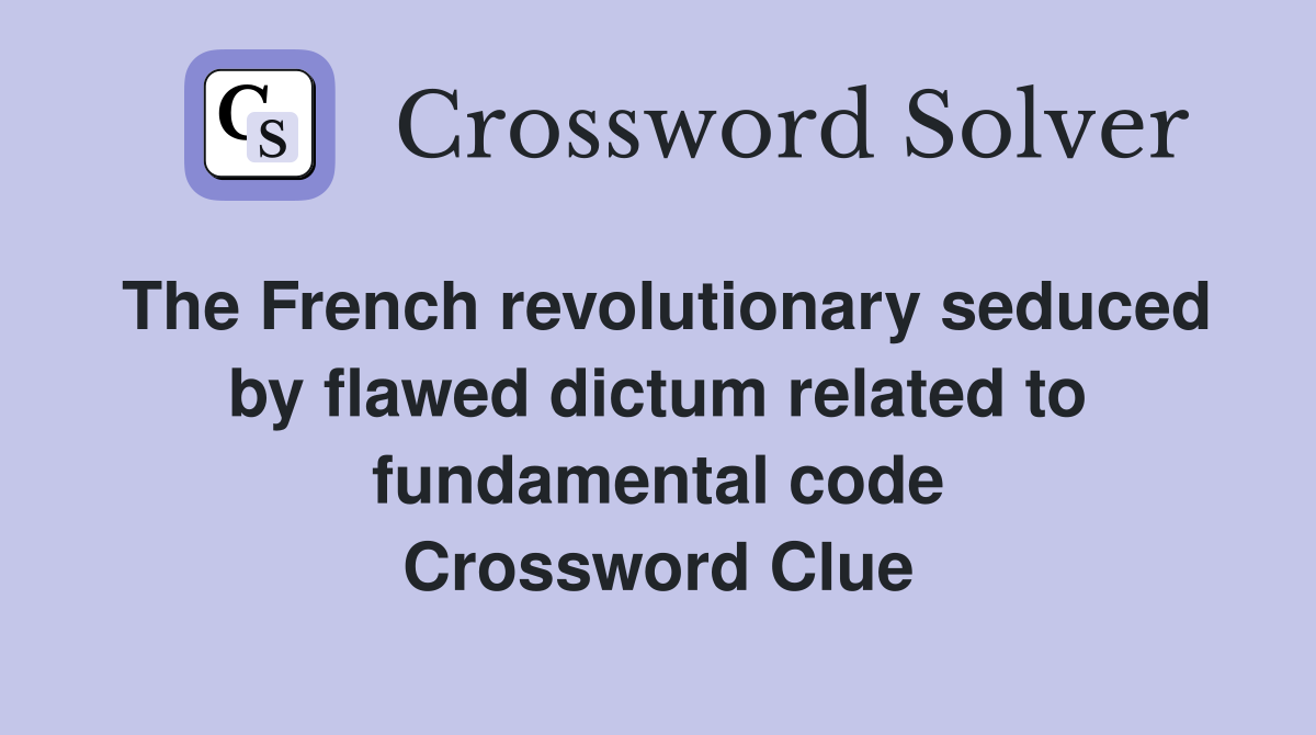 The French revolutionary seduced by flawed dictum related to fundamental code Crossword Clue