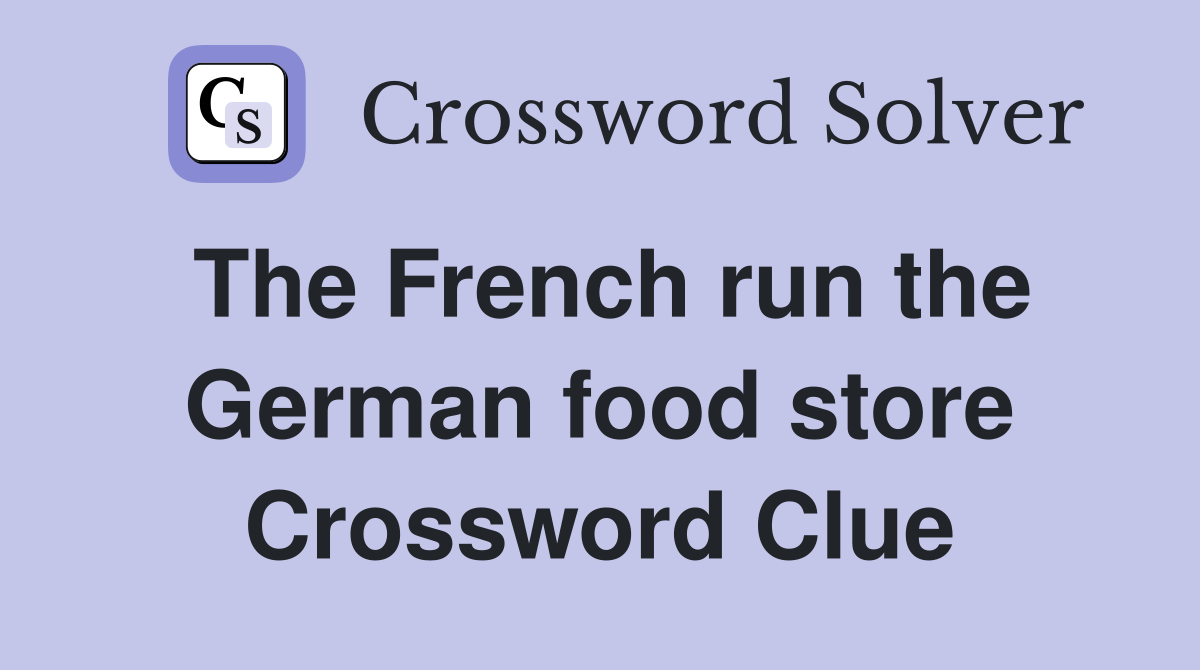 The French run the German food store Crossword Clue