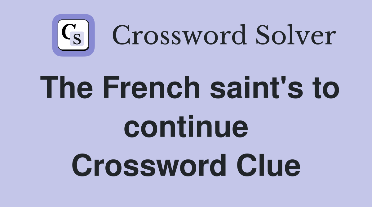 The French saint's to continue Crossword Clue