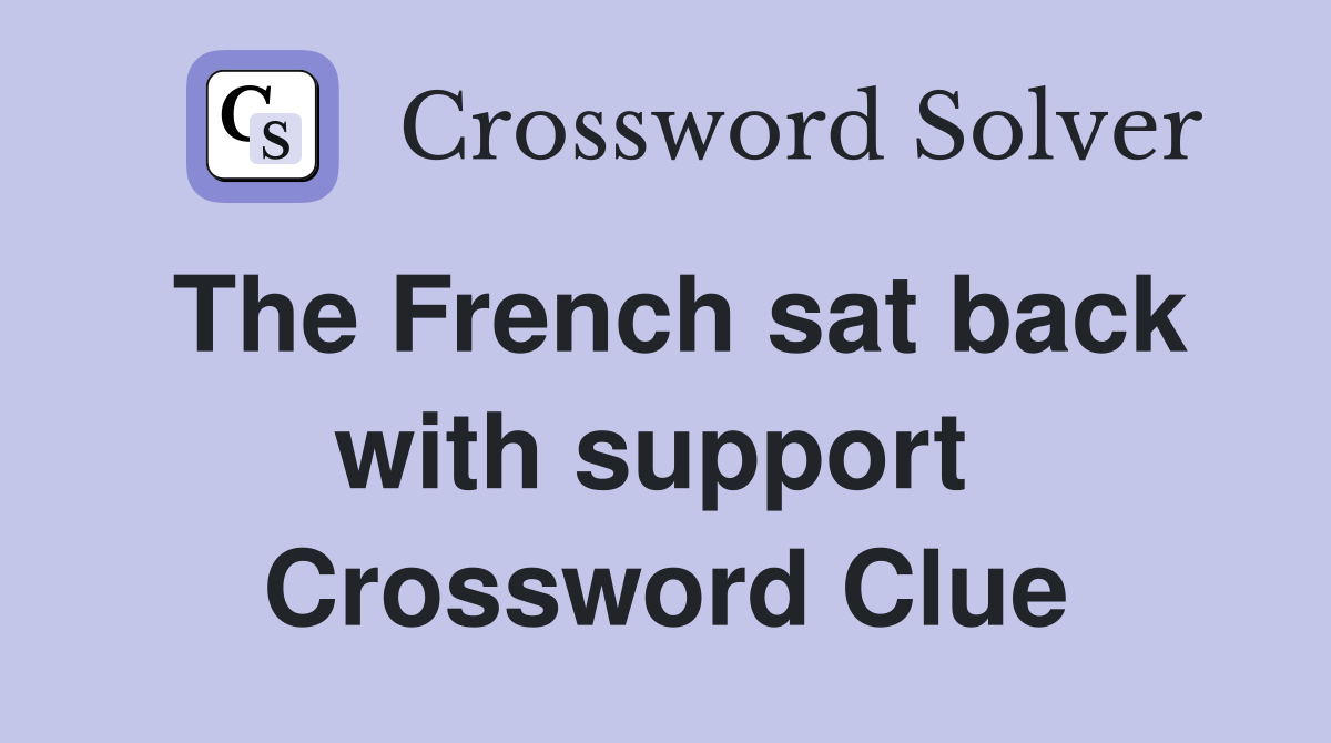 The French sat back with support  Crossword Clue