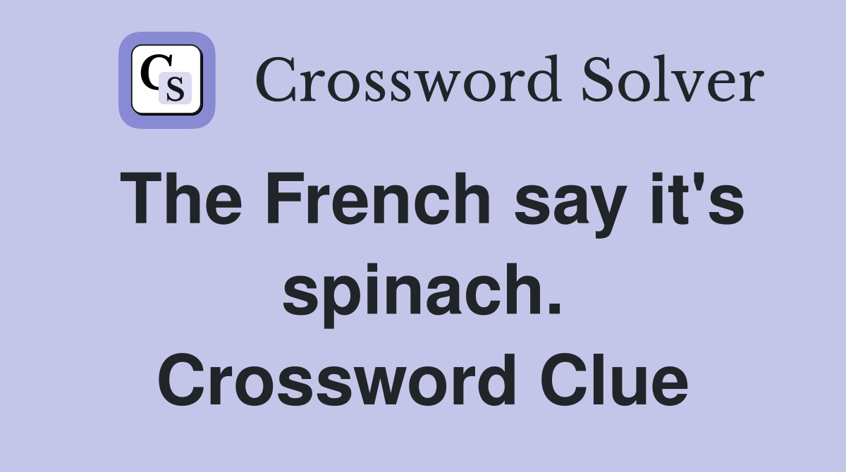 The French say it's spinach. Crossword Clue