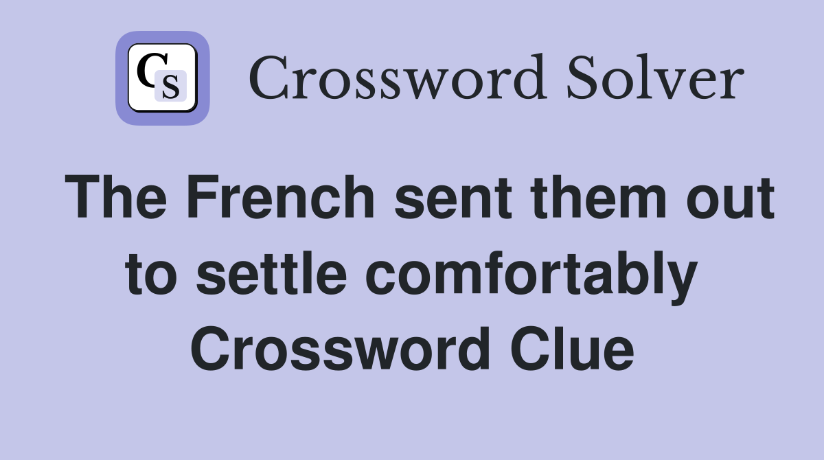 The French sent them out to settle comfortably Crossword Clue