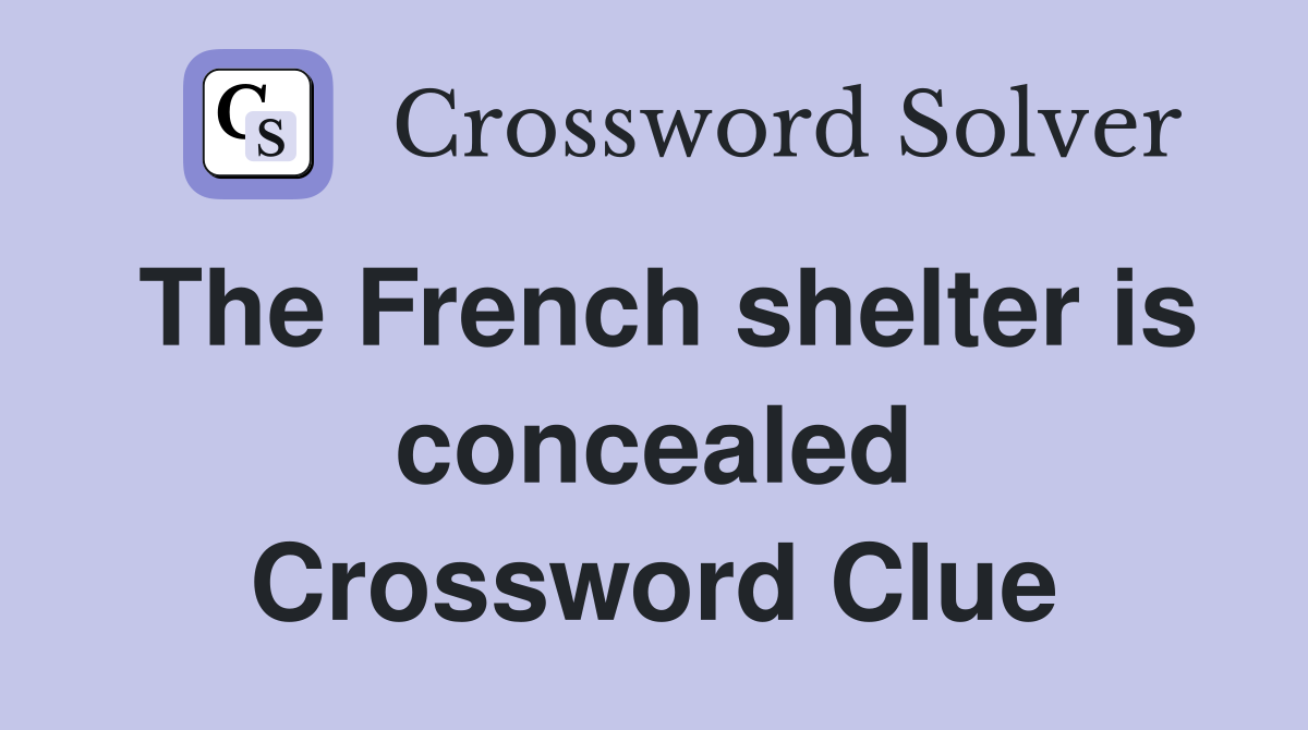 The French shelter is concealed Crossword Clue
