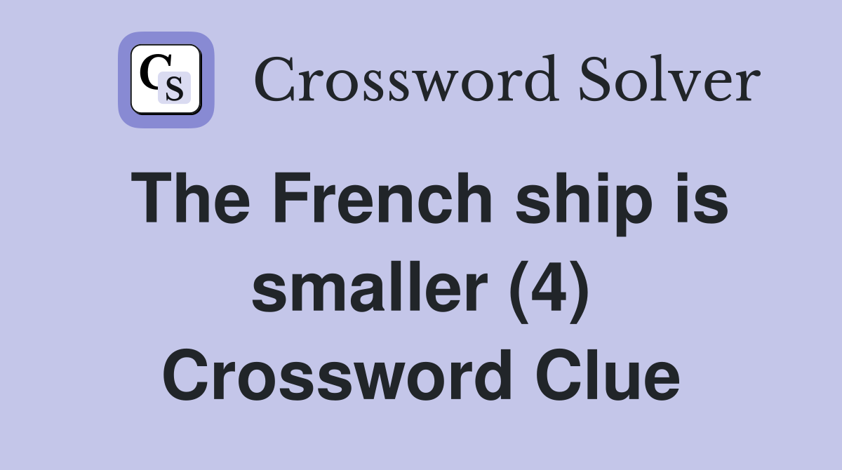 The French ship is smaller (4) Crossword Clue