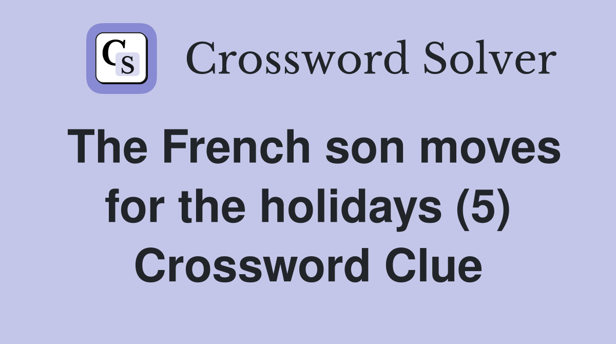 The French son moves for the holidays (5) Crossword Clue