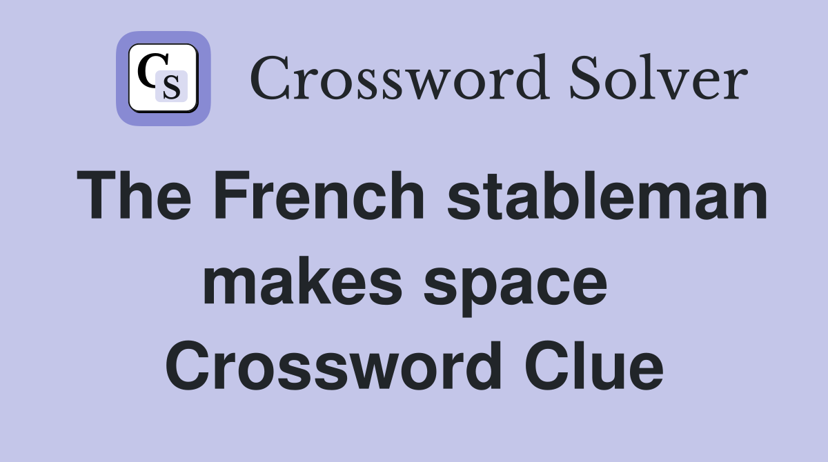 The French stableman makes space  Crossword Clue