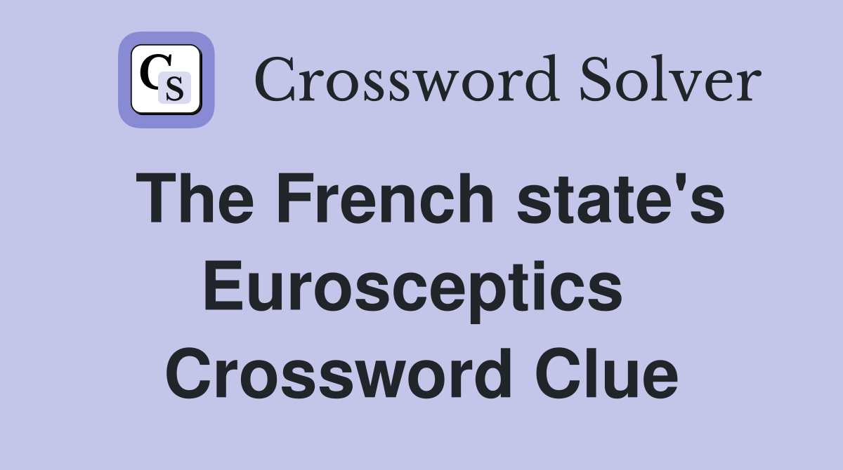 The French state's Eurosceptics  Crossword Clue