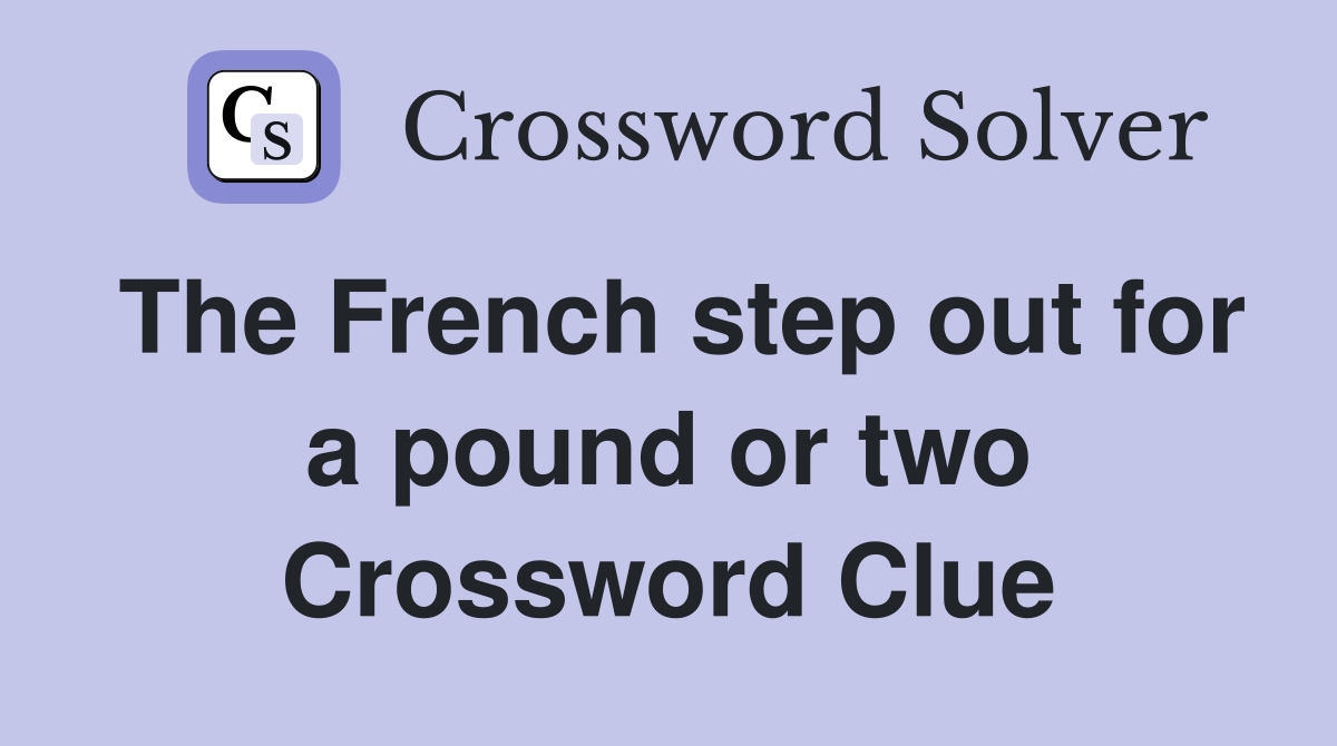 The French step out for a pound or two Crossword Clue