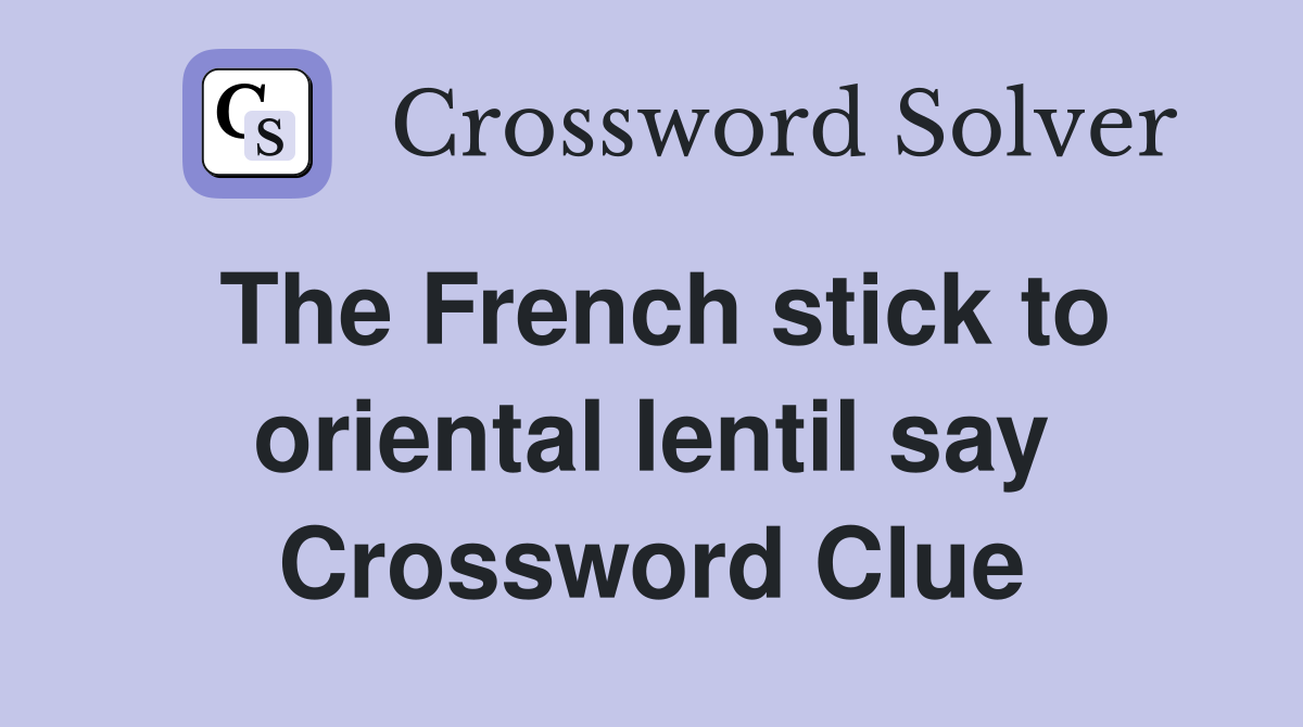 The French stick to oriental lentil say Crossword Clue